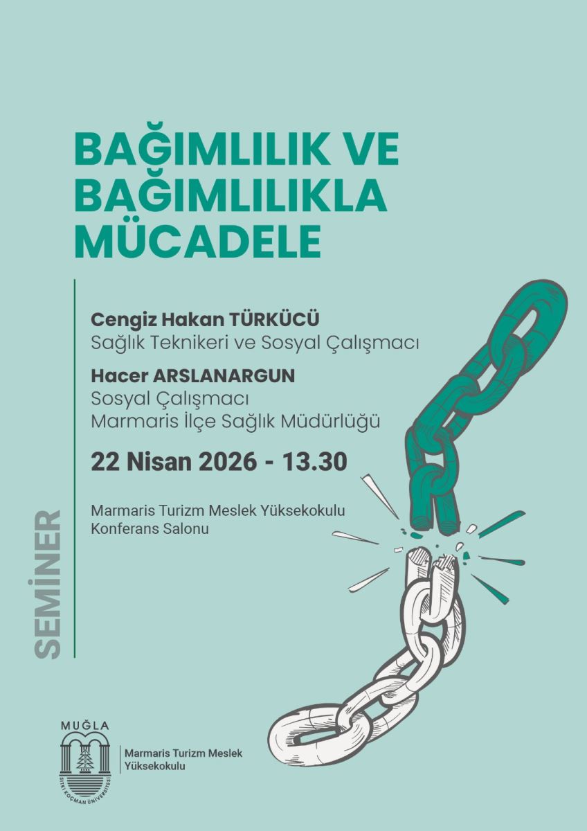 Afiş açık yeşil (mint) zemin üzerine hazırlanmış. Sağ altta ve ortalara doğru, kopma/bağ çözme gibi bir çağrışım yapan büyük bir illüstrasyon yer alıyor: Yeşil renkteki bir zincir parçası, kırılmış/çözülmüş görünümde; aşağıya doğru uzanan beyaz-gri zincir halkaları var ve etrafa küçük parçalanma/şok etkisi çizimleri yayılıyor.  Afişin üst kısmında büyük puntolarla şu başlık yazıyor: “BAĞIMLILIK VE BAĞIMLILIKLA MÜCADELE”. Başlığın altında bilgi metni başlıyor:  Cengiz Hakan TÜRKCÜ — Sağlık Teknikeri ve Sosyal Çalışmacı Hacer ARSLANARGUN — Sosyal Çalışmacı (Bu kişilerin altında/yanında ayrıca net olarak görünen bölüm ifadesi, konuşmacılardan biriyle birlikte şu şekilde geçiyor: Marmaris İlçe Sağlık Müdürlüğü.) Alt orta bölümde etkinlik bilgileri yer alıyor:  22 Nisan 2026 - 13.30 Mekân bilgisi: Marmaris Turizm Meslek Yüksekokulu Konferans Salonu Sol kenarda dikey şekilde “SEMİNER” yazısı bulunuyor.  Sol alt köşede okul/kurum logosu ve yazıları yer alıyor:  MUĞLA Marmaris Turizm Meslek Yüksekokulu
